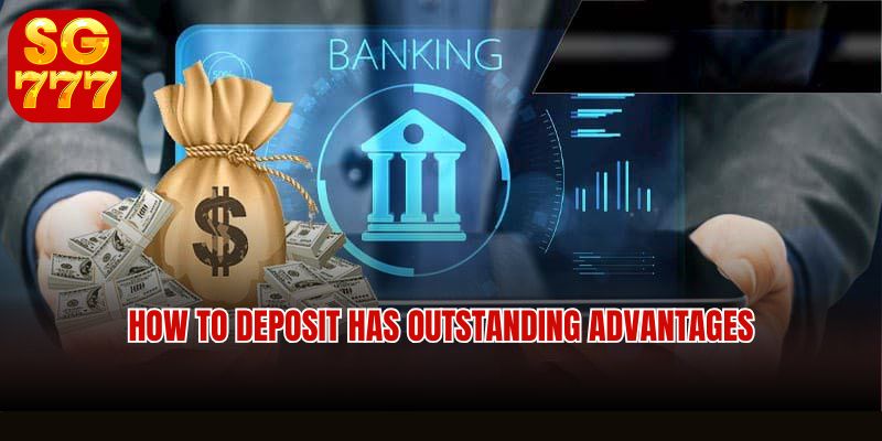 How to deposit has outstanding advantages